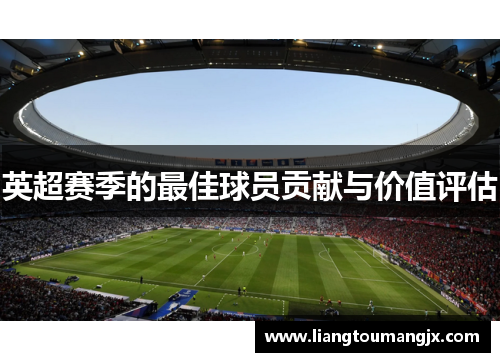 英超赛季的最佳球员贡献与价值评估