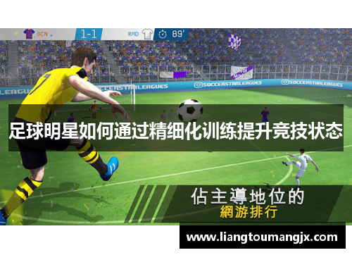 足球明星如何通过精细化训练提升竞技状态